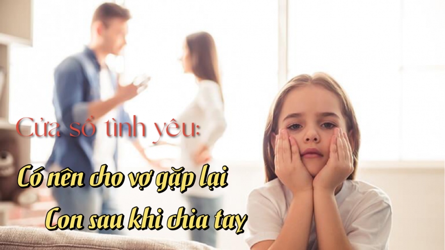 Có nên cho vợ gặp lại con sau khi chia tay?